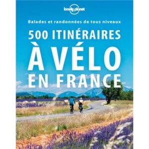 Guide incontournable, 500 idées d'itinéraires à vélo à faire seul ou en famille