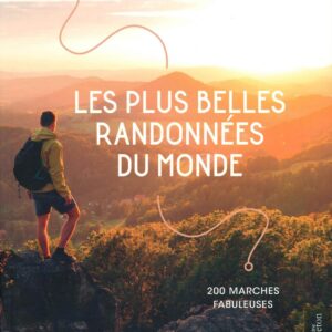 Les plus belles randonnées du monde - 200 marches fabuleuses